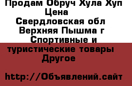 Продам Обруч Хула Хуп.  › Цена ­ 600 - Свердловская обл., Верхняя Пышма г. Спортивные и туристические товары » Другое   